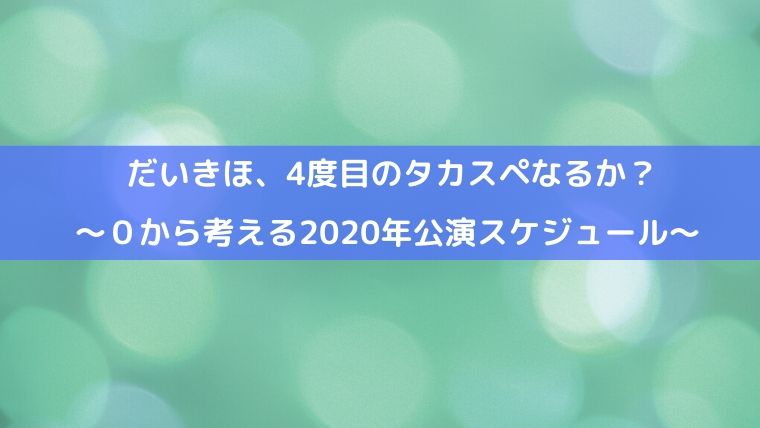 だいきほ 4度目のタカスペなるか ０から考える年公演スケジュール Zuccazucca